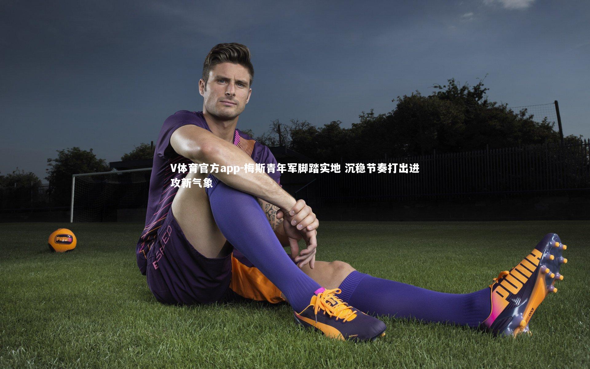 梅斯青年军脚踏实地 沉稳节奏打出进攻新气象