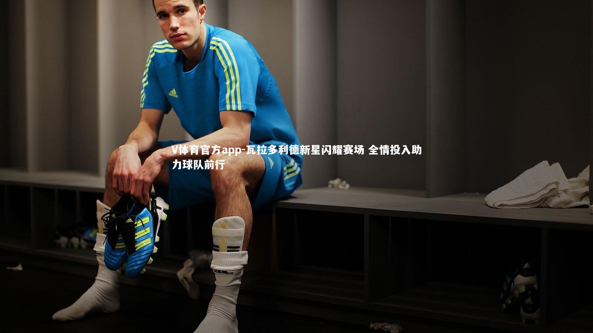 瓦拉多利德新星闪耀赛场 全情投入助力球队前行