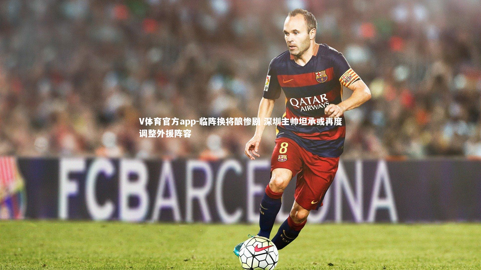 V体育官方app-临阵换将酿惨剧 深圳主帅坦承或再度调整外援阵容